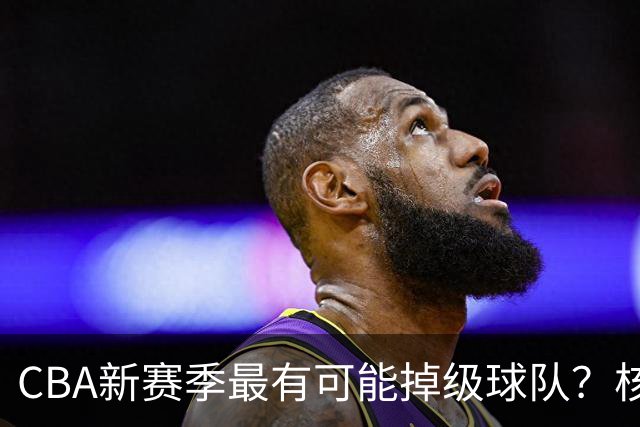 CBA新赛季最有可能掉级球队？核心小外援持续缺席吃下大亏